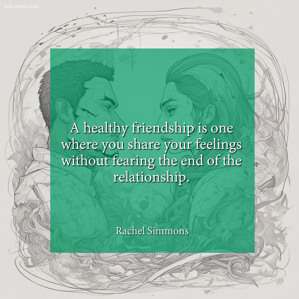 A healthy friendship is one where you share your feelings without fearing the end of the relationship.