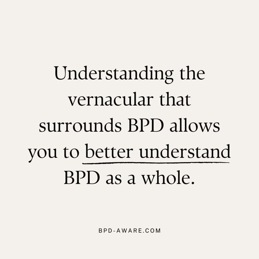 Understanding the vernacular that surrounds BPD allows you to better understand BPD as a whole.