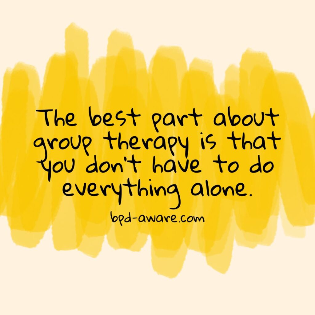 The best part about group therapy is that you don't have to do everything alone.