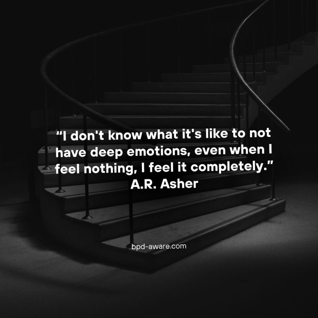 “I don't know what it's like to not have deep emotions, even when I feel nothing, I feel it completely.” - A.R. Asher