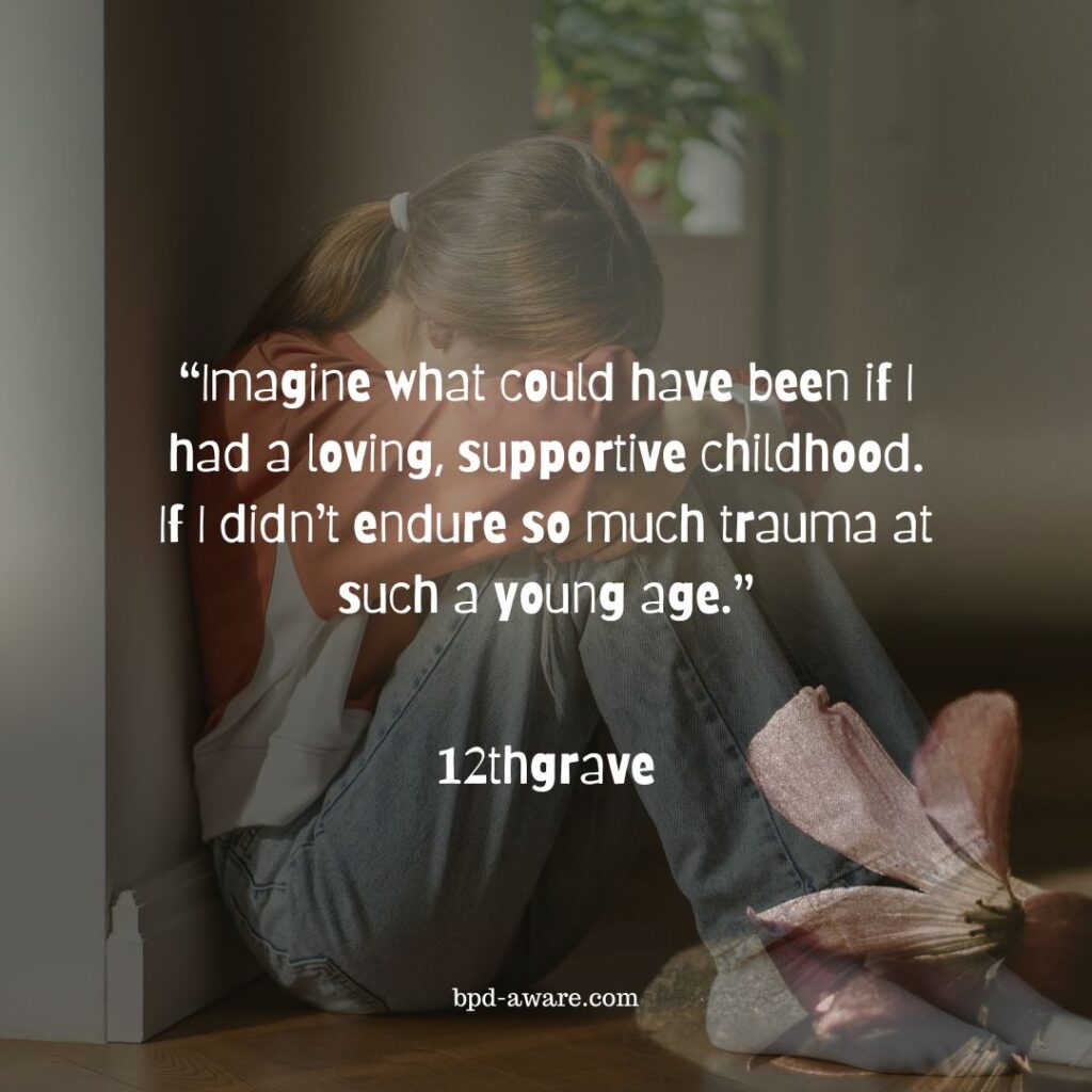 “Imagine what could have been if I had a loving, supportive childhood. If I didn’t endure so much trauma at such a young age.” - 12thgrave